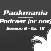 Paokmania Podcast (or not) - S02 Ep.18: Ο ΠΑΟΚ πάνω απ' όλους!