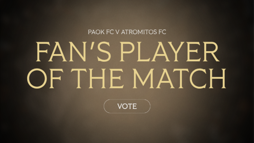 Ψηφίστε τον Fans’ Man of the Match: ΠΑΟΚ - Ατρόμητος