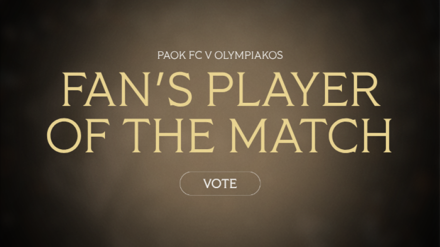Ψηφίστε τον Fans’ Man of the Match: ΠΑΟΚ - Ολυμπιακός